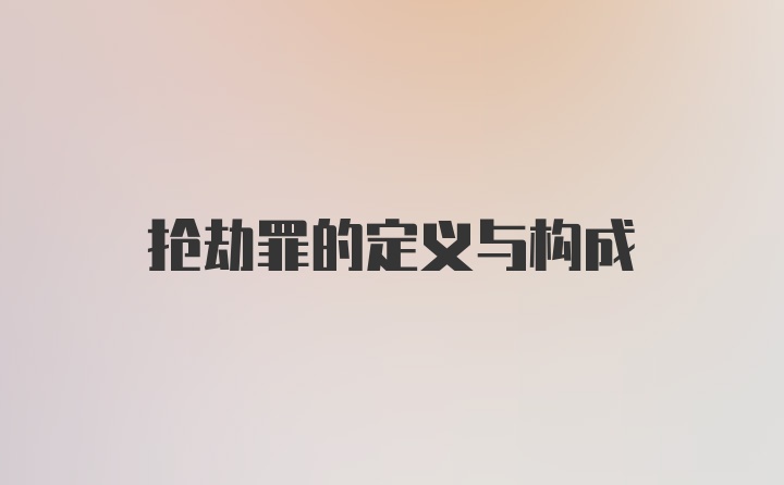 抢劫罪的定义与构成