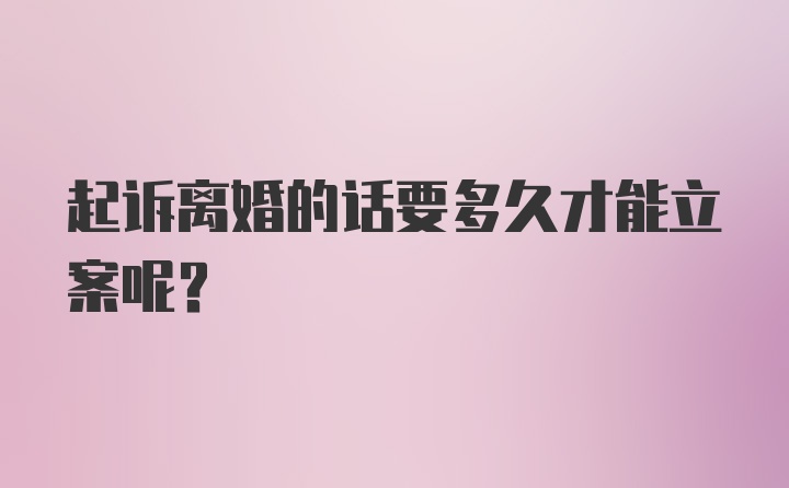 起诉离婚的话要多久才能立案呢？