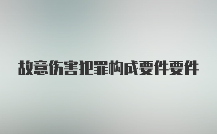 故意伤害犯罪构成要件要件