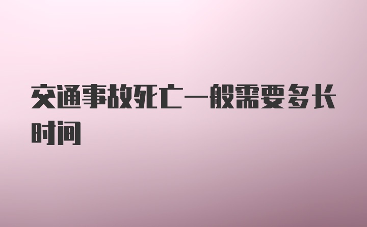 交通事故死亡一般需要多长时间