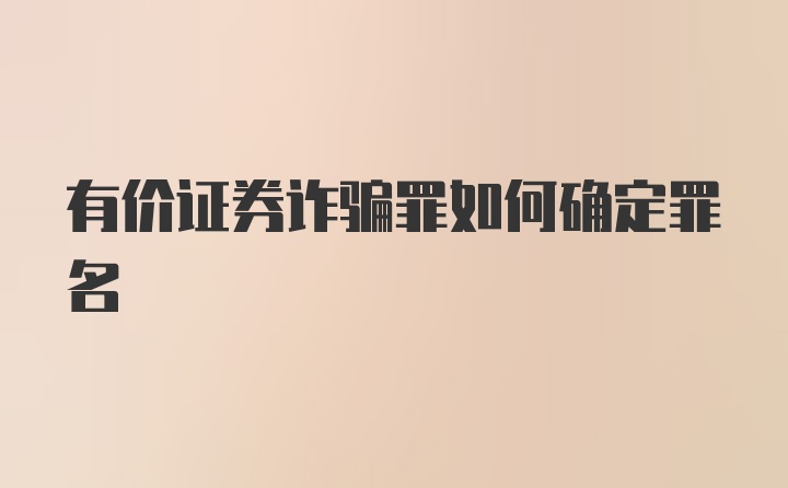 有价证券诈骗罪如何确定罪名