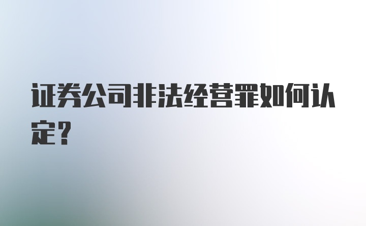 证券公司非法经营罪如何认定？