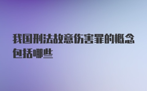 我国刑法故意伤害罪的概念包括哪些