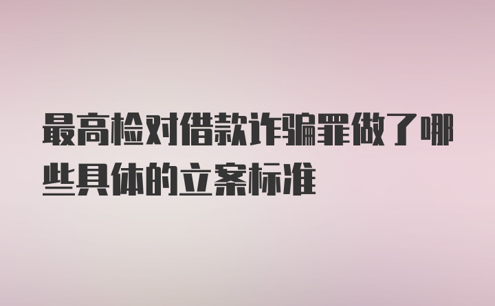 最高检对借款诈骗罪做了哪些具体的立案标准