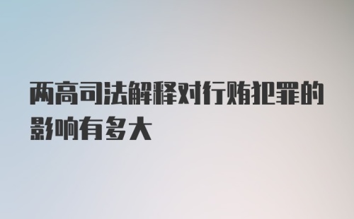 两高司法解释对行贿犯罪的影响有多大