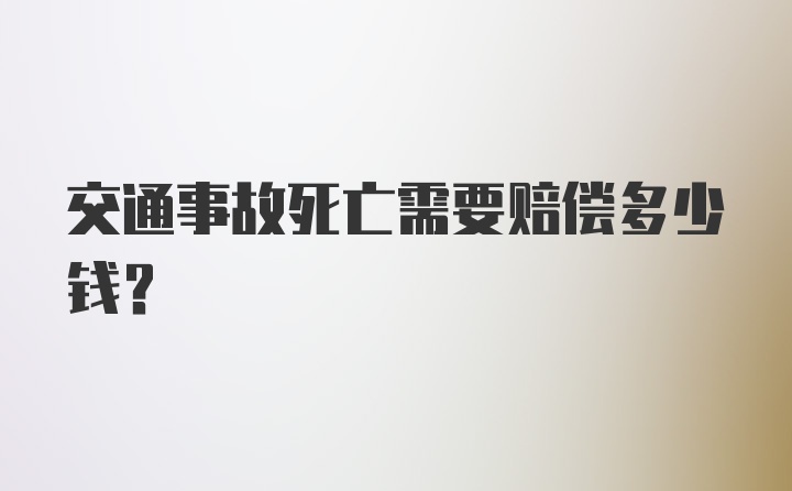 交通事故死亡需要赔偿多少钱？