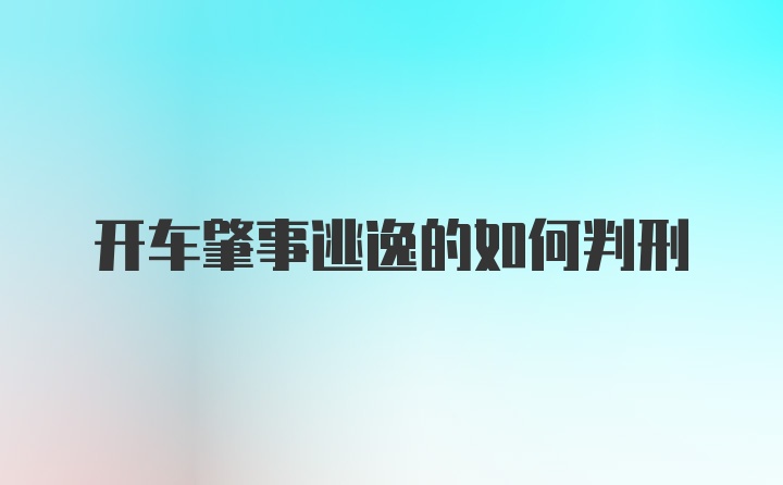 开车肇事逃逸的如何判刑