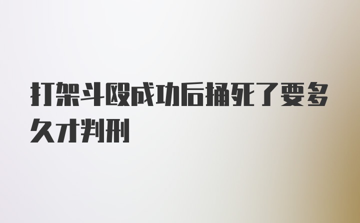 打架斗殴成功后捅死了要多久才判刑