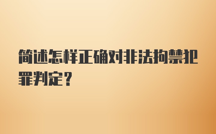 简述怎样正确对非法拘禁犯罪判定？