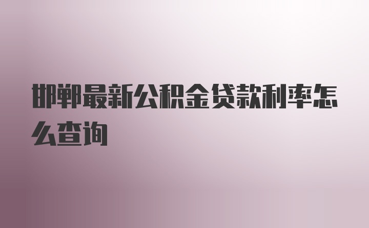 邯郸最新公积金贷款利率怎么查询