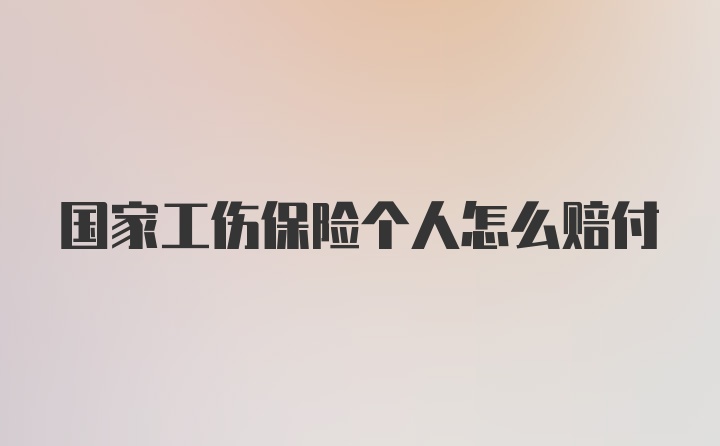 国家工伤保险个人怎么赔付