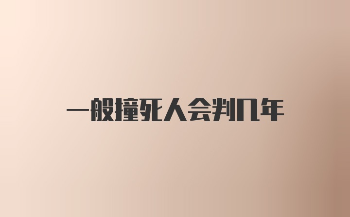 一般撞死人会判几年