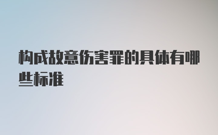 构成故意伤害罪的具体有哪些标准