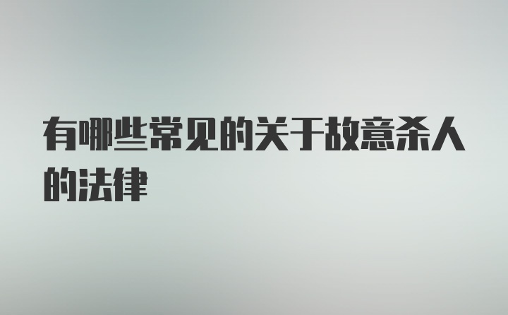 有哪些常见的关于故意杀人的法律