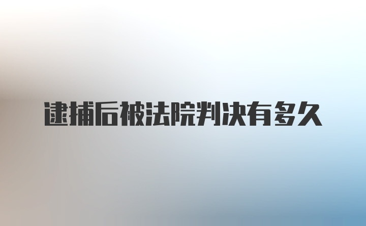 逮捕后被法院判决有多久