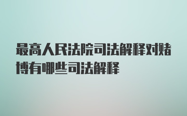 最高人民法院司法解释对赌博有哪些司法解释