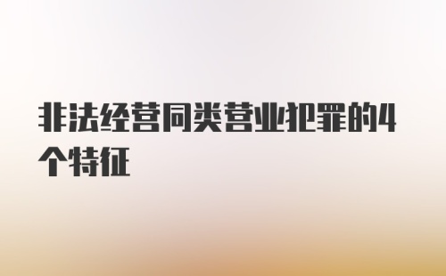 非法经营同类营业犯罪的4个特征