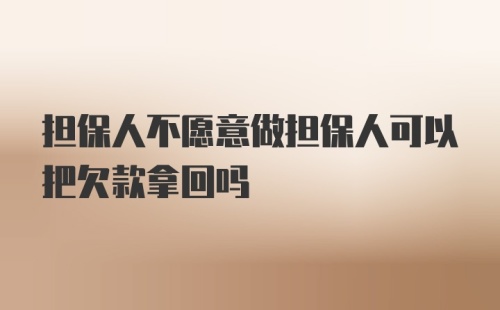 担保人不愿意做担保人可以把欠款拿回吗