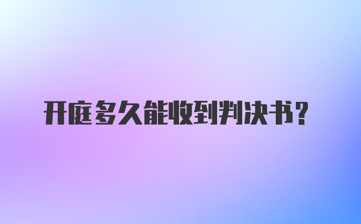 开庭多久能收到判决书?