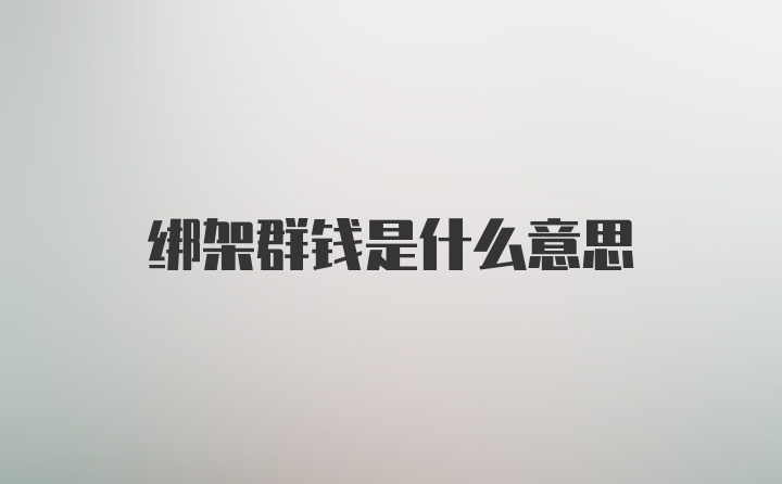 绑架群钱是什么意思