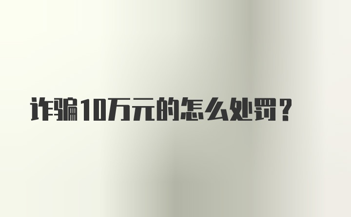 诈骗10万元的怎么处罚？