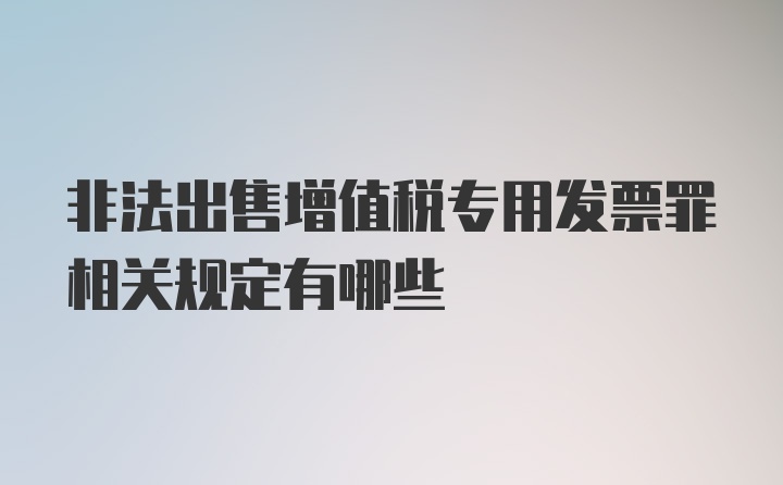 非法出售增值税专用发票罪相关规定有哪些