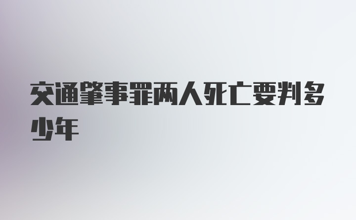 交通肇事罪两人死亡要判多少年