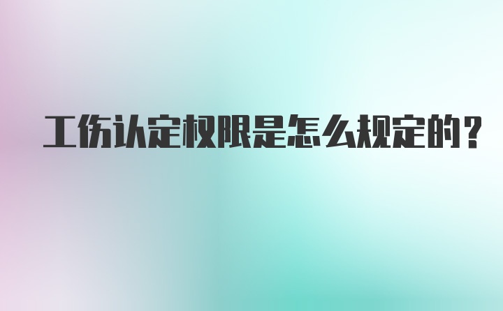 工伤认定权限是怎么规定的？