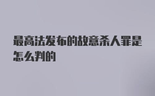 最高法发布的故意杀人罪是怎么判的