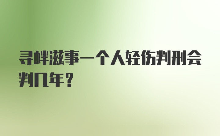 寻衅滋事一个人轻伤判刑会判几年？