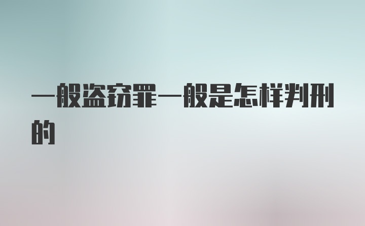 一般盗窃罪一般是怎样判刑的