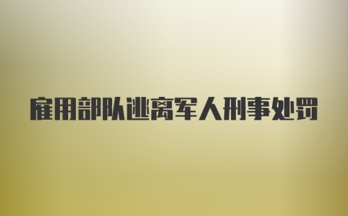 雇用部队逃离军人刑事处罚