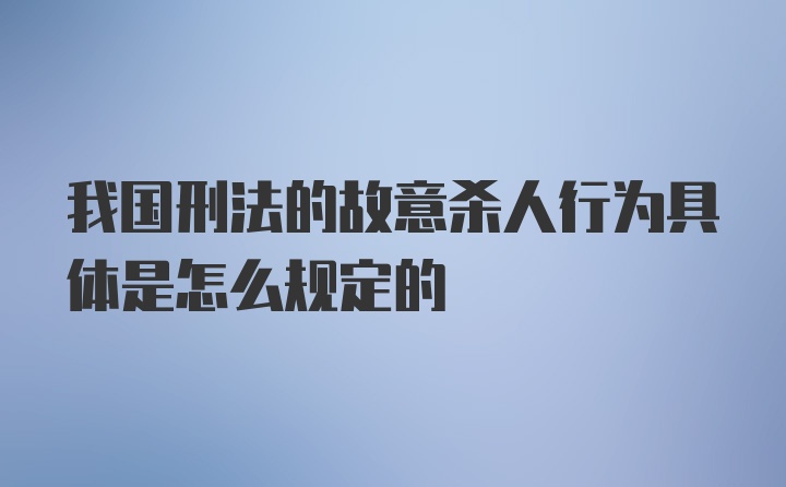 我国刑法的故意杀人行为具体是怎么规定的