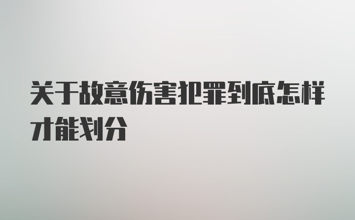 关于故意伤害犯罪到底怎样才能划分