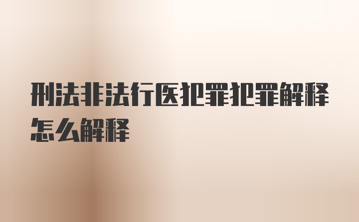 刑法非法行医犯罪犯罪解释怎么解释