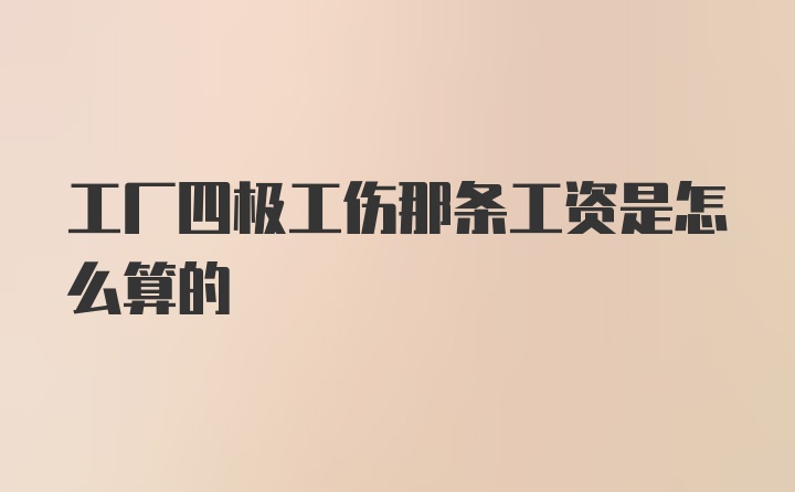 工厂四极工伤那条工资是怎么算的