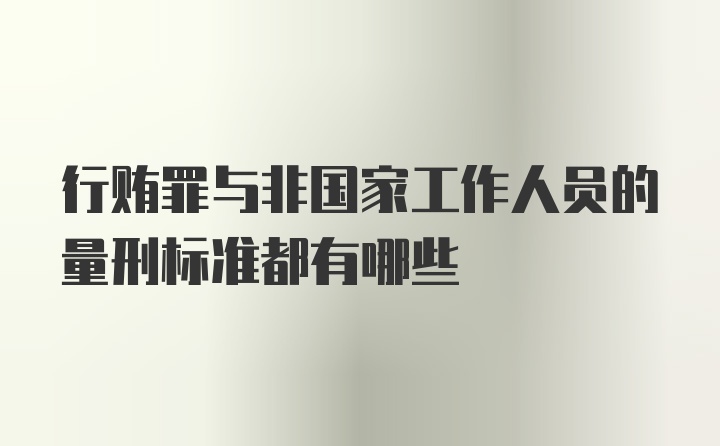 行贿罪与非国家工作人员的量刑标准都有哪些