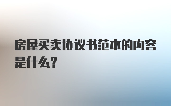 房屋买卖协议书范本的内容是什么?