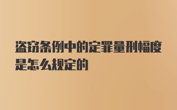 盗窃条例中的定罪量刑幅度是怎么规定的