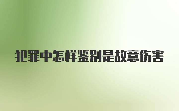 犯罪中怎样鉴别是故意伤害