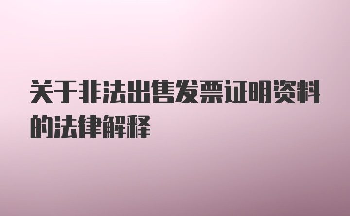 关于非法出售发票证明资料的法律解释