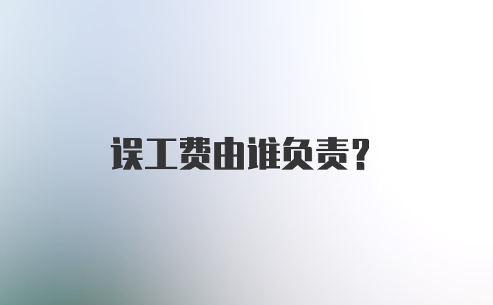 误工费由谁负责?