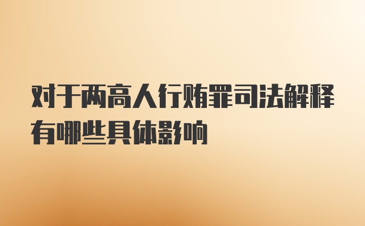 对于两高人行贿罪司法解释有哪些具体影响