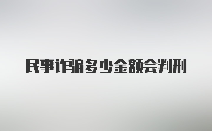 民事诈骗多少金额会判刑