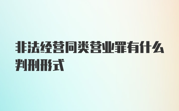 非法经营同类营业罪有什么判刑形式