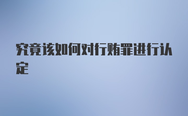 究竟该如何对行贿罪进行认定