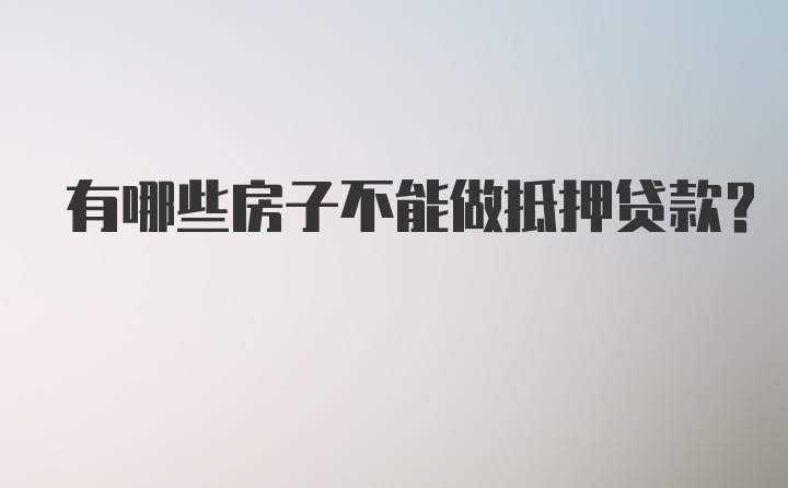 有哪些房子不能做抵押贷款？