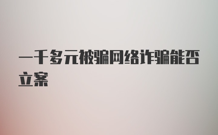 一千多元被骗网络诈骗能否立案