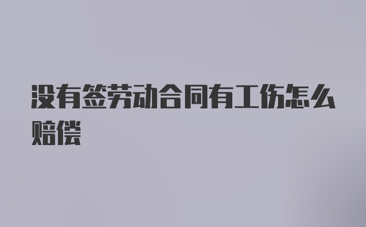 没有签劳动合同有工伤怎么赔偿