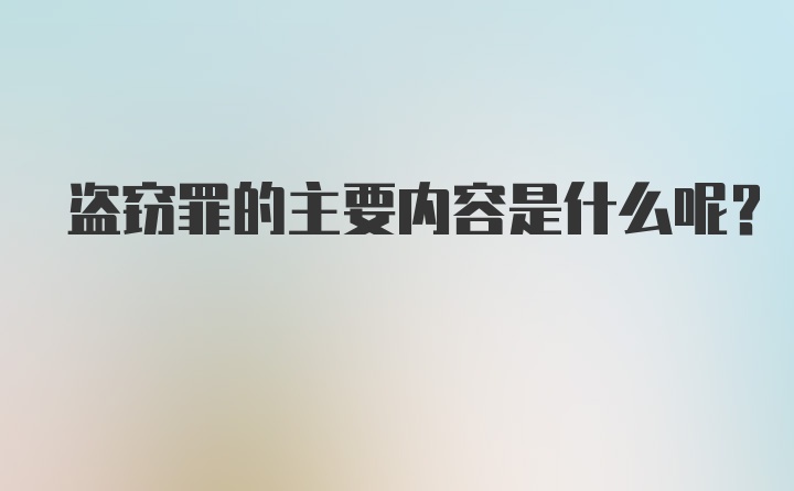 盗窃罪的主要内容是什么呢？